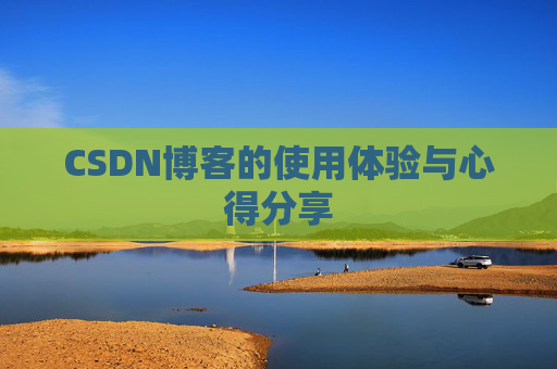 CSDN博客的使用体验与心得分享